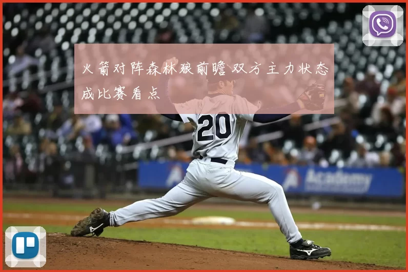 火箭对阵森林狼前瞻 双方主力状态成比赛看点