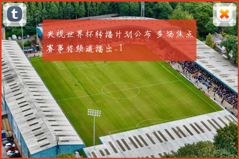 央视世界杯转播计划公布 多场焦点赛事将频道播出_1