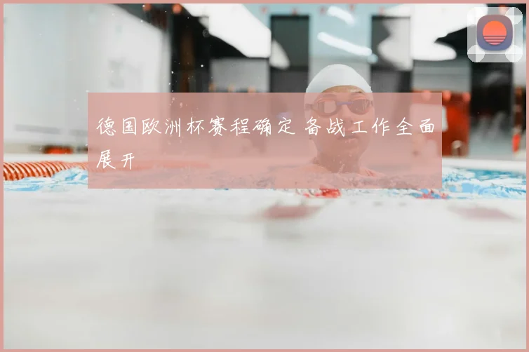 德国欧洲杯赛程确定 备战工作全面展开
